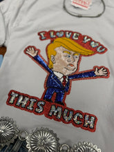 Load image into Gallery viewer, I Love You This Much Trump Sequin Patch Tee