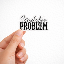 Load image into Gallery viewer, Somebody’s Problem Sticker – Waterproof Die Cut Vinyl Sassy Decal (Approx. 3”)
