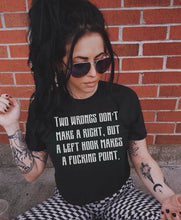 Load image into Gallery viewer, Two wrongs don’t make a right but a left hook will make a fucking point
