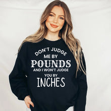 Load image into Gallery viewer, Don’t Judge Me By Pounds And I Won’t Judge You By Inches

