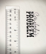 Load image into Gallery viewer, Somebody’s Problem Sticker – Waterproof Die Cut Vinyl Sassy Decal (Approx. 3”)
