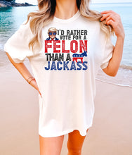 Load image into Gallery viewer, I would rather vote for a felon then a J A C K A S S
