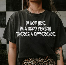 Load image into Gallery viewer, I’m not nice. I’m a good person. There’s a difference.
