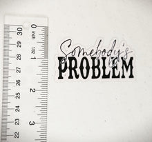 Load image into Gallery viewer, Somebody’s Problem Sticker – Waterproof Die Cut Vinyl Sassy Decal (Approx. 3”)

