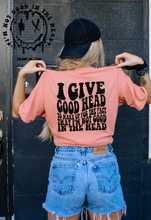 Load image into Gallery viewer, I give good head to make up for the fact I&#39;m not good in the head Comfort colors tee GAL
