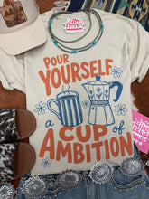 Load image into Gallery viewer, Pour Yourself A Cup of Ambition Graphic Tee
