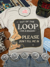 Load image into Gallery viewer, Out Of The Loop For A Reason Graphic Tee
